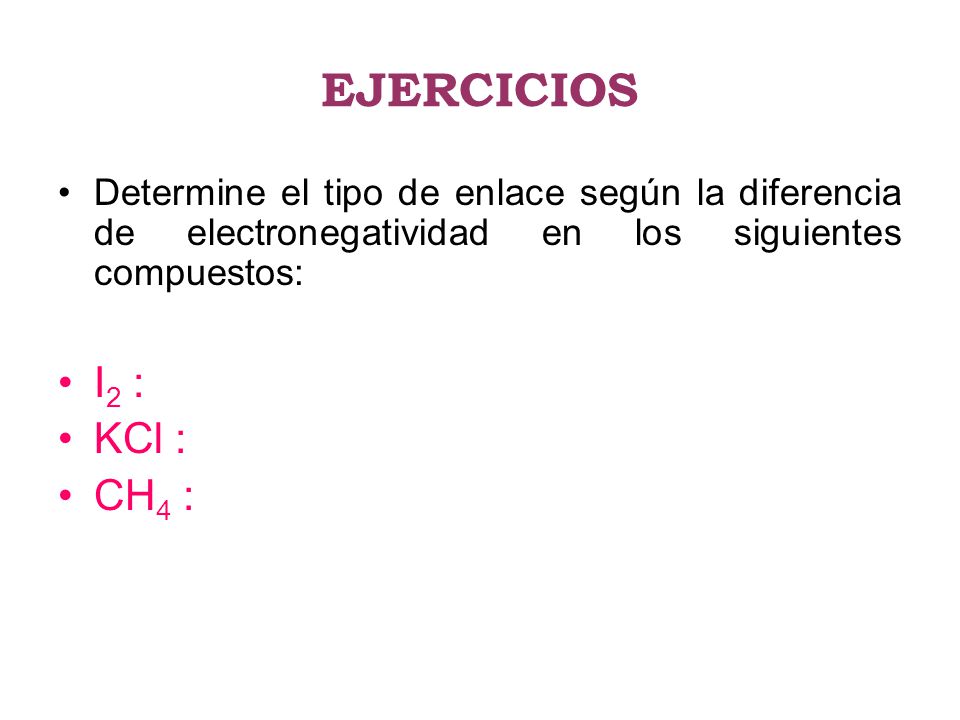 EJERCICIOS Determine el tipo de enlace según la diferencia de electronegatividad en los siguientes compuestos: