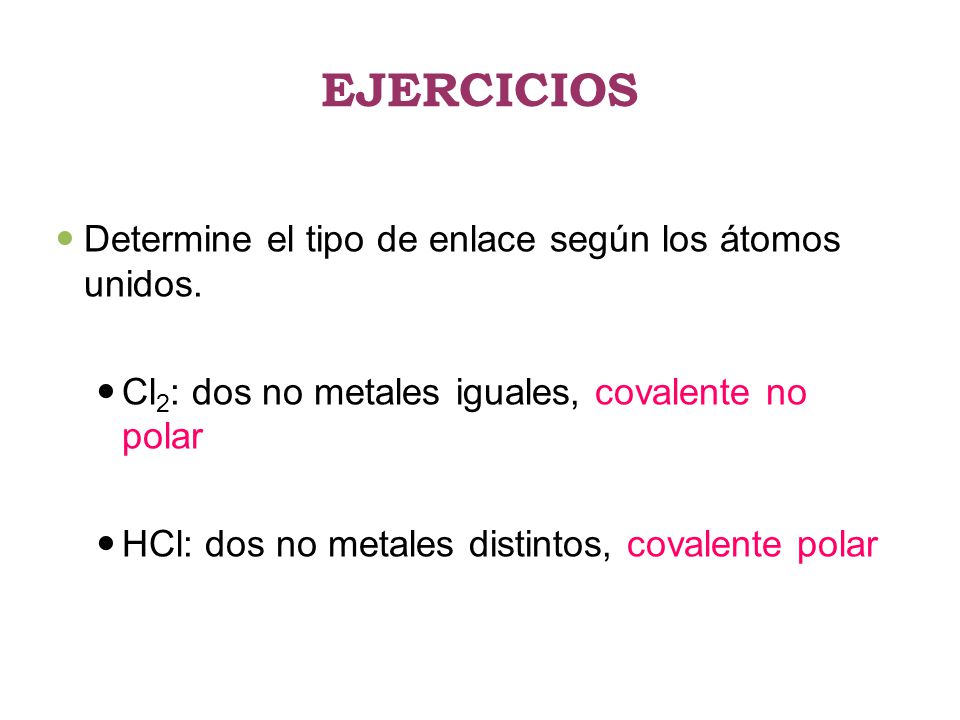 EJERCICIOS Determine el tipo de enlace según los átomos unidos.