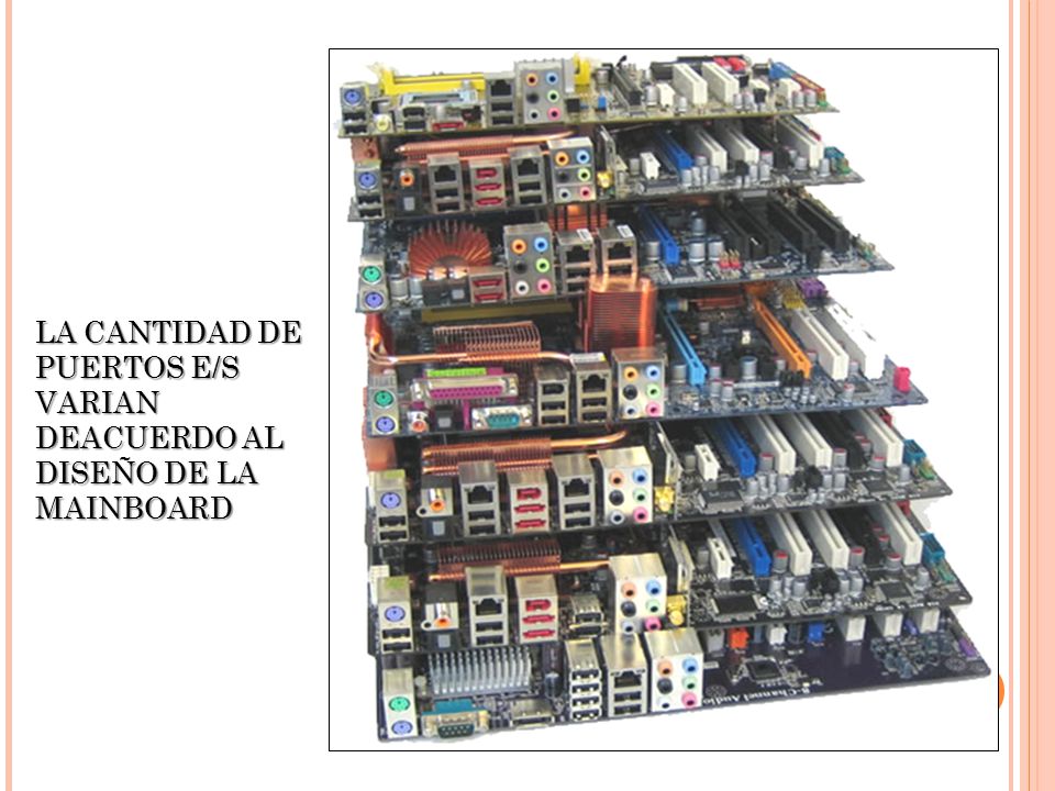 LA CANTIDAD DE PUERTOS E/S VARIAN DEACUERDO AL DISEÑO DE LA MAINBOARD