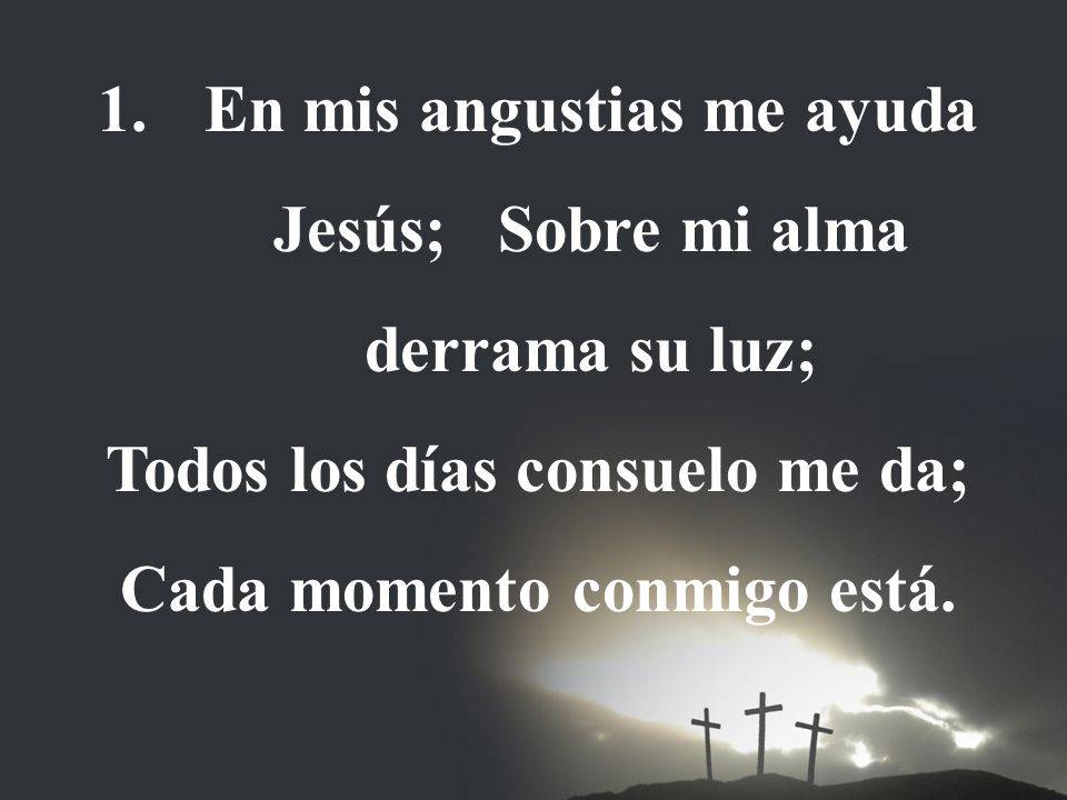 En mis angustias me ayuda Jesús; Sobre mi alma derrama su luz;