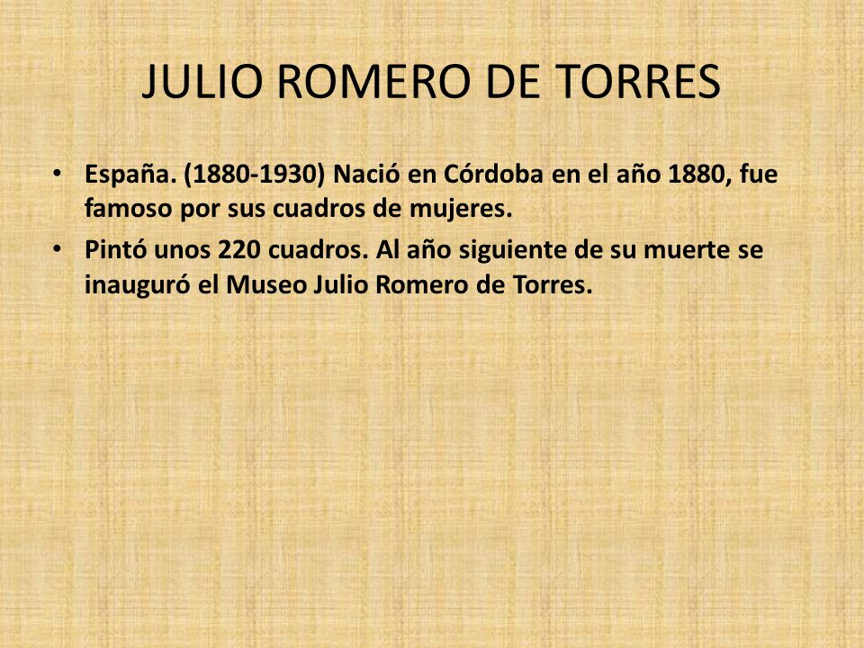 JULIO ROMERO DE TORRES España. ( ) Nació en Córdoba en el año 1880, fue famoso por sus cuadros de mujeres.