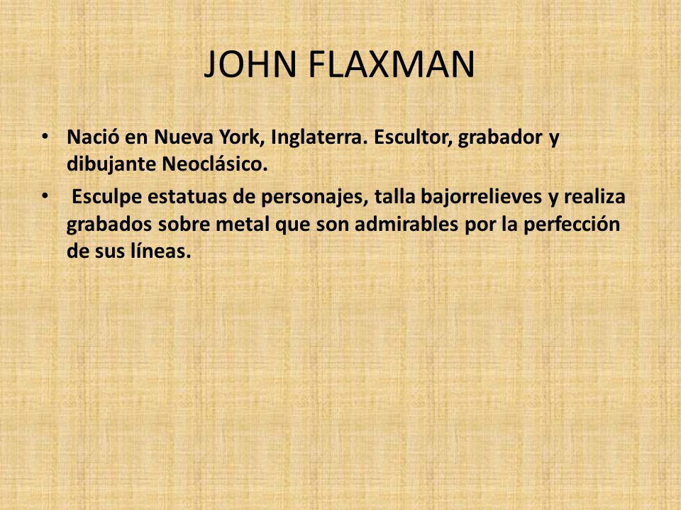 JOHN FLAXMAN Nació en Nueva York, Inglaterra. Escultor, grabador y dibujante Neoclásico.