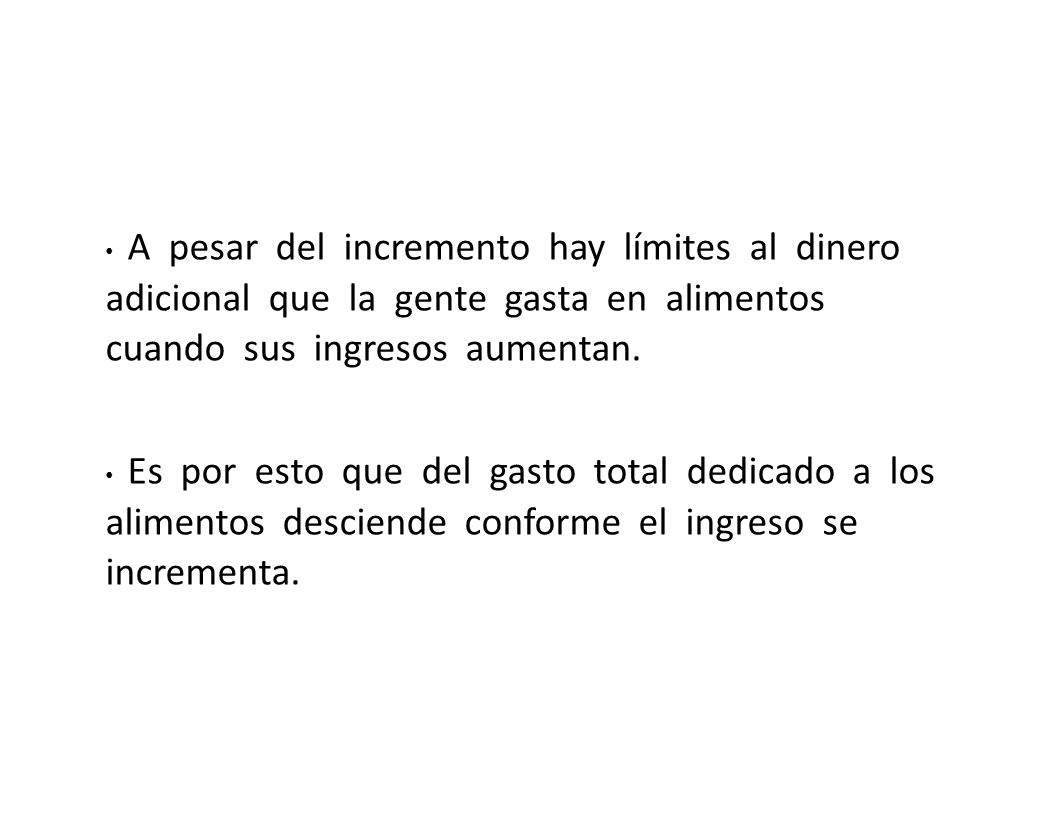 • A pesar del incremento hay límites al dinero adicional que la gente gasta en alimentos cuando sus ingresos aumentan.