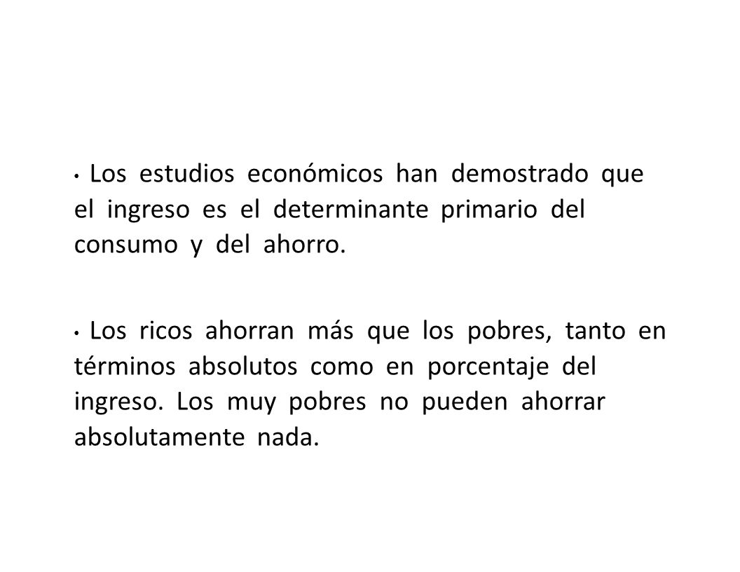 • Los estudios económicos han demostrado que el ingreso es el determinante primario del consumo y del ahorro.