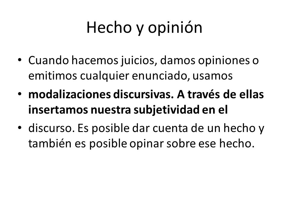 Hecho y opinión Cuando hacemos juicios, damos opiniones o emitimos cualquier enunciado, usamos.