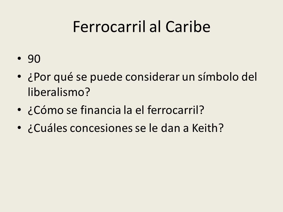 Ferrocarril al Caribe 90. ¿Por qué se puede considerar un símbolo del liberalismo ¿Cómo se financia la el ferrocarril
