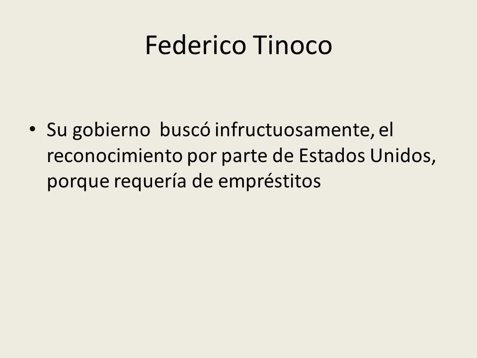 Federico Tinoco Su gobierno buscó infructuosamente, el reconocimiento por parte de Estados Unidos, porque requería de empréstitos.