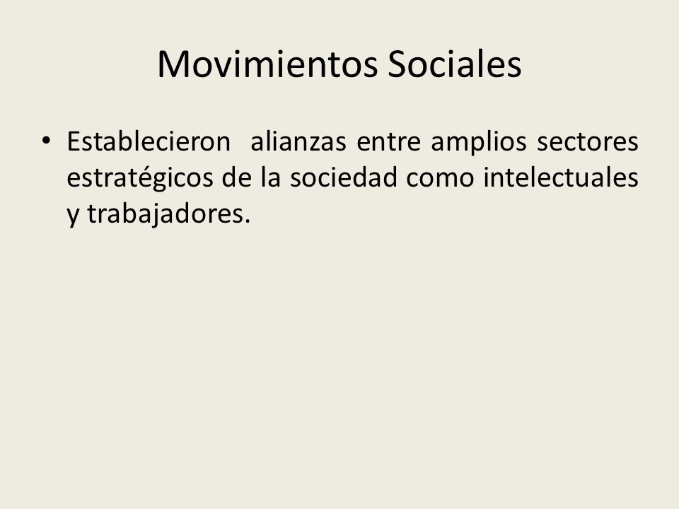 Movimientos Sociales Establecieron alianzas entre amplios sectores estratégicos de la sociedad como intelectuales y trabajadores.