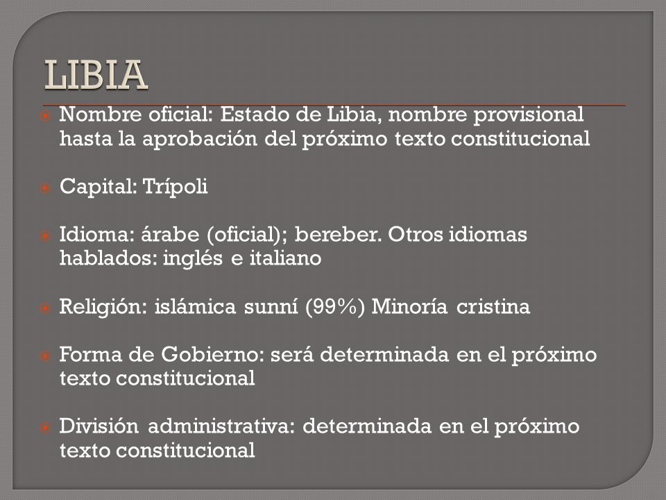 LIBIA Nombre oficial: Estado de Libia, nombre provisional hasta la aprobación del próximo texto constitucional.