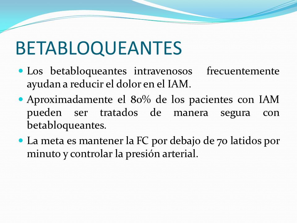 BETABLOQUEANTES Los betabloqueantes intravenosos frecuentemente ayudan a reducir el dolor en el IAM.