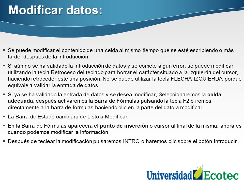 Modificar datos: Se puede modificar el contenido de una celda al mismo tiempo que se esté escribiendo o más tarde, después de la introducción.
