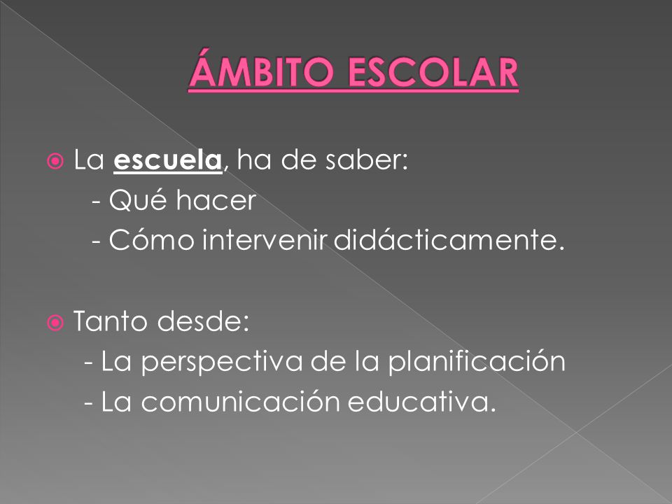 ÁMBITO ESCOLAR La escuela, ha de saber: - Qué hacer