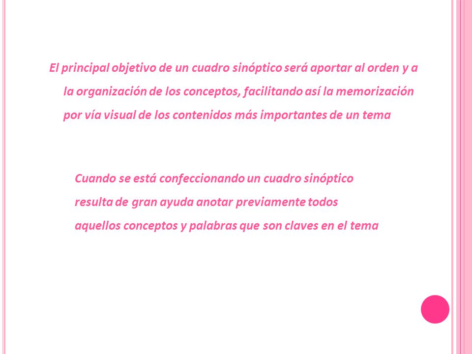 El principal objetivo de un cuadro sinóptico será aportar al orden y a la organización de los conceptos, facilitando así la memorización por vía visual de los contenidos más importantes de un tema