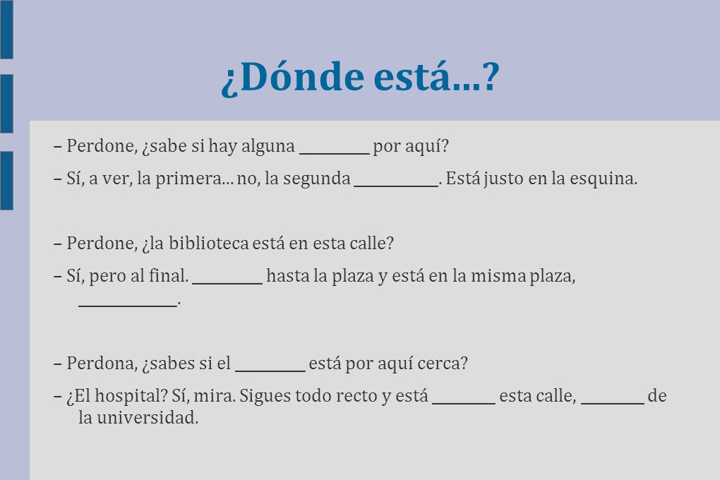 ¿Dónde está... – Perdone, ¿sabe si hay alguna __________ por aquí