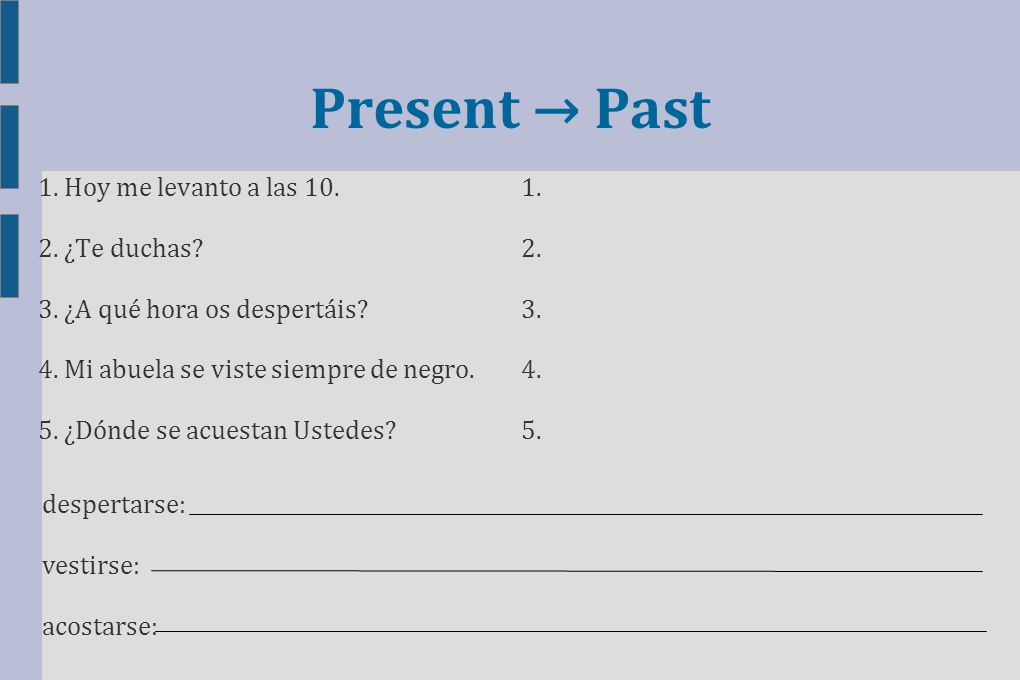 Present → Past 1. Hoy me levanto a las ¿Te duchas