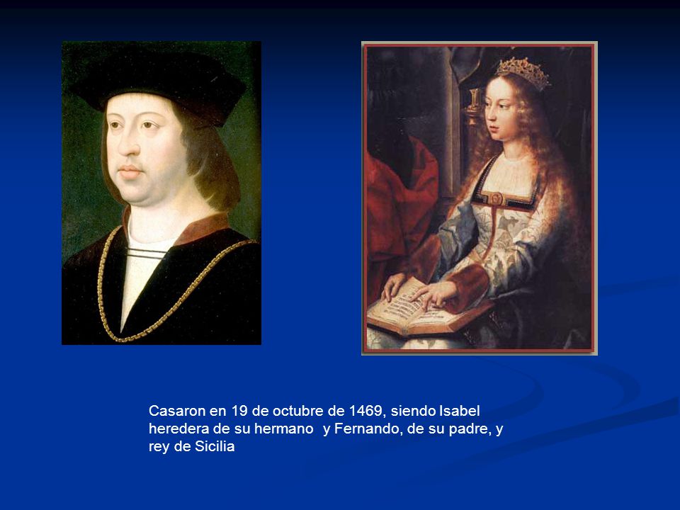 Casaron en 19 de octubre de 1469, siendo Isabel heredera de su hermano y Fernando, de su padre, y rey de Sicilia