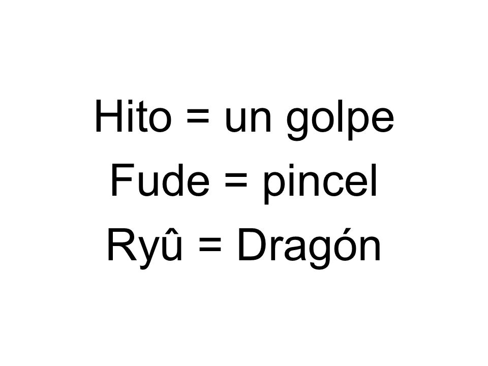 Hito = un golpe Fude = pincel Ryû = Dragón