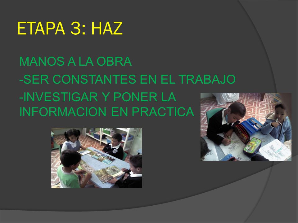 ETAPA 3: HAZ MANOS A LA OBRA -SER CONSTANTES EN EL TRABAJO -INVESTIGAR Y PONER LA INFORMACION EN PRACTICA