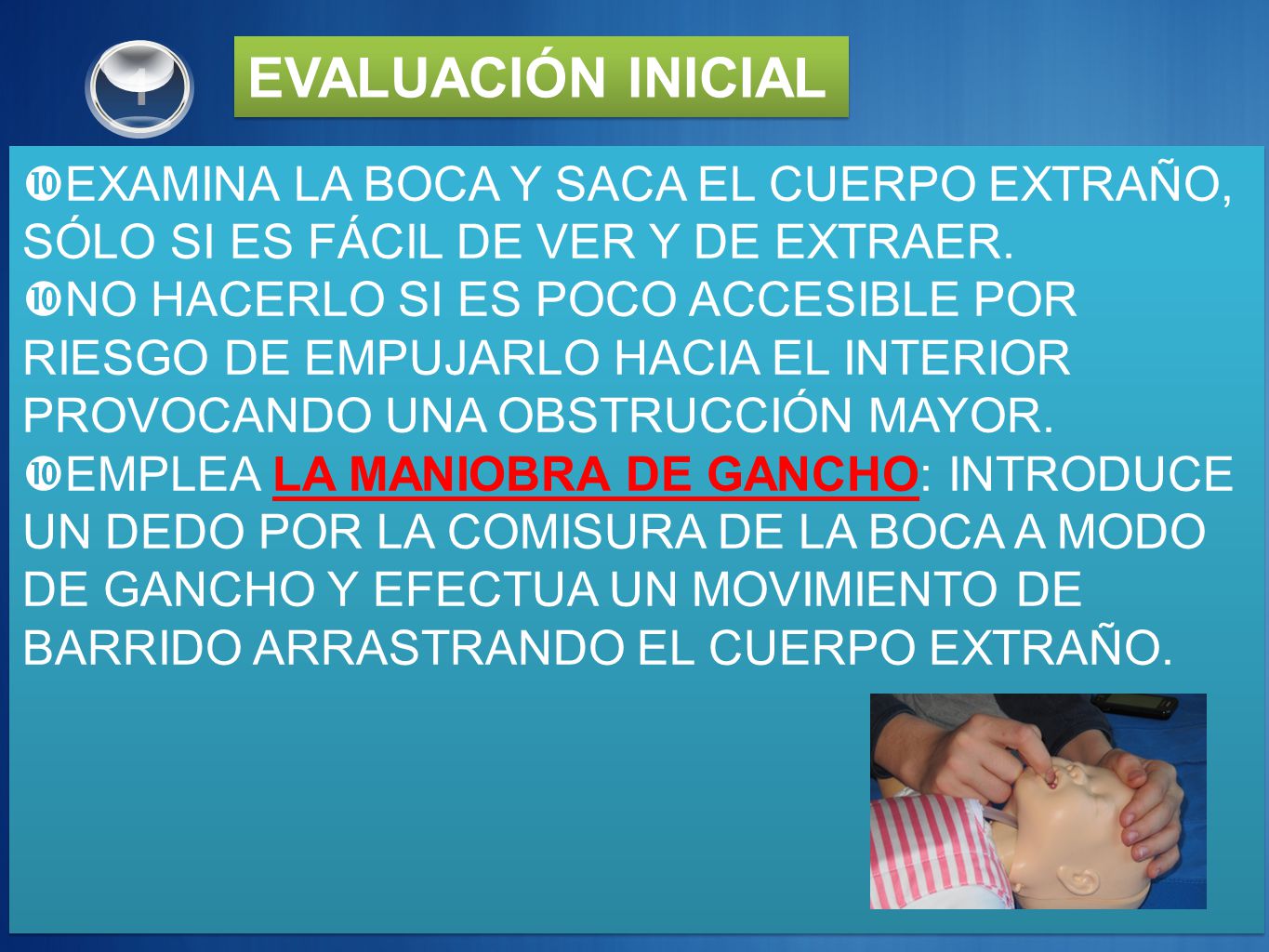 1 EVALUACIÓN INICIAL. EXAMINA LA BOCA Y SACA EL CUERPO EXTRAÑO, SÓLO SI ES FÁCIL DE VER Y DE EXTRAER.