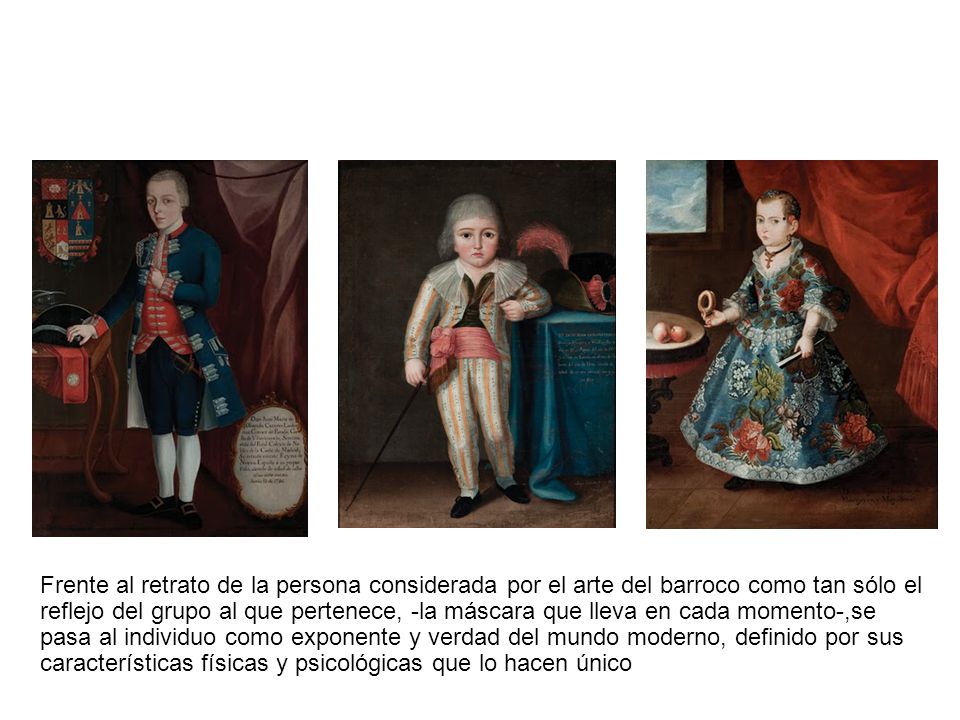 Frente al retrato de la persona considerada por el arte del barroco como tan sólo el reflejo del grupo al que pertenece, -la máscara que lleva en cada momento-,se pasa al individuo como exponente y verdad del mundo moderno, definido por sus características físicas y psicológicas que lo hacen único
