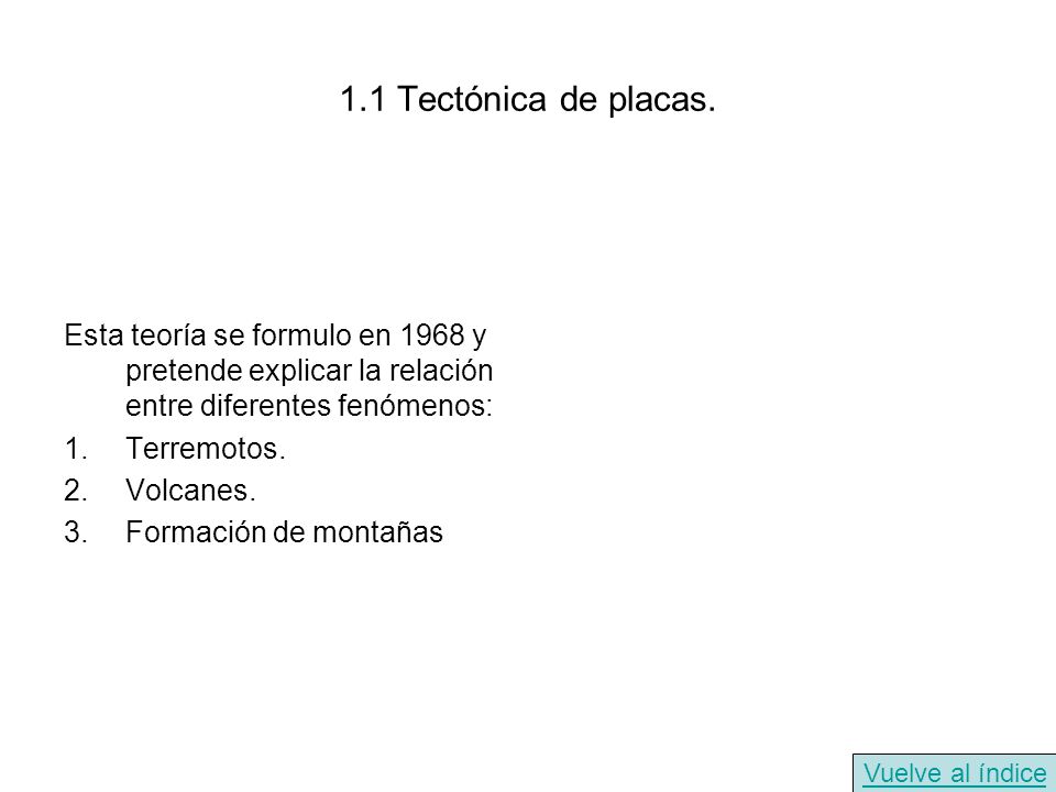 1.1 Tectónica de placas. Esta teoría se formulo en 1968 y pretende explicar la relación entre diferentes fenómenos: