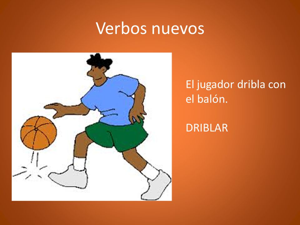 Verbos nuevos El jugador dribla con el balón. DRIBLAR