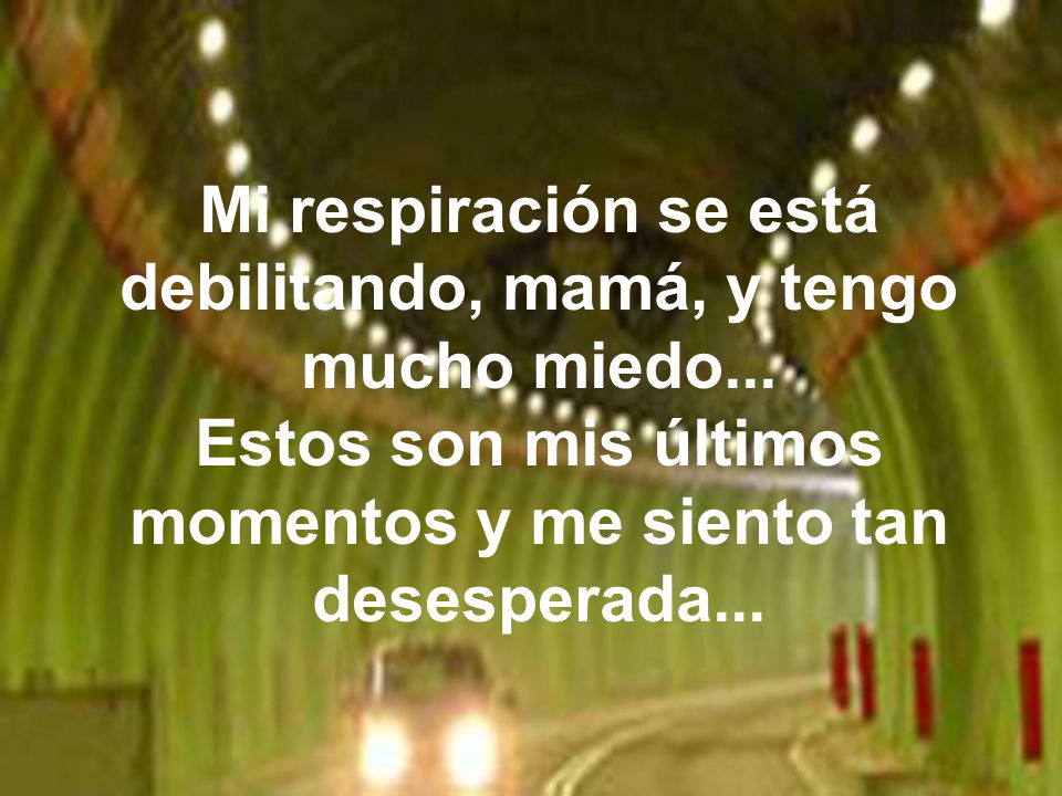 Mi respiración se está debilitando, mamá, y tengo mucho miedo