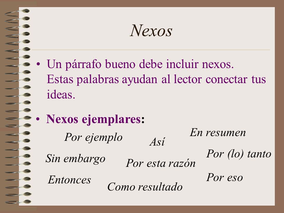 Nexos Un párrafo bueno debe incluir nexos. Estas palabras ayudan al lector conectar tus ideas. Nexos ejemplares: