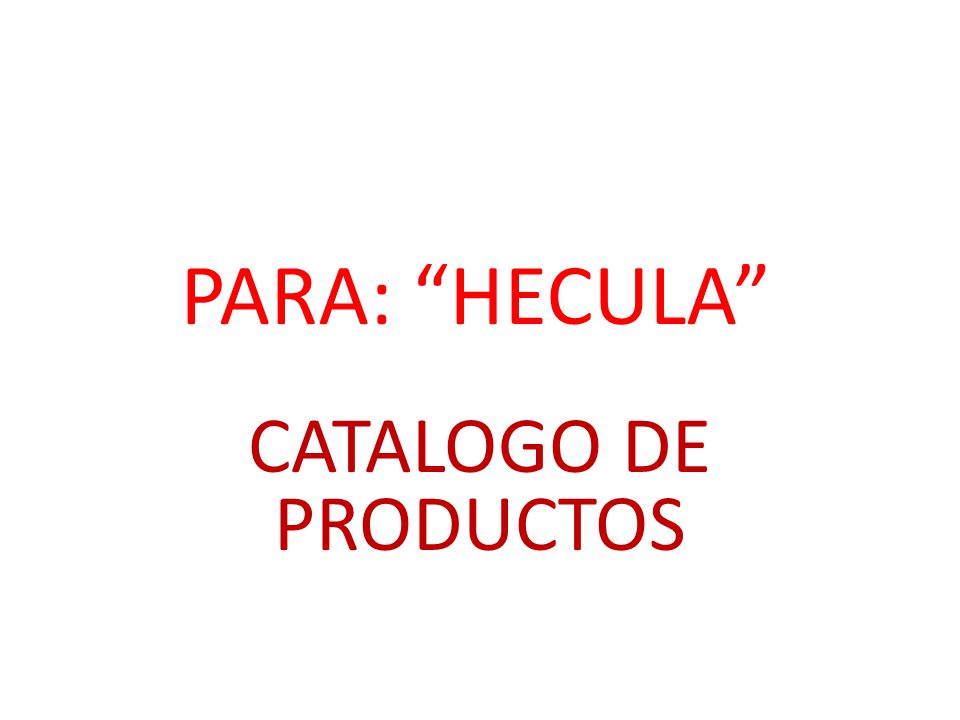 PARA: HECULA CATALOGO DE PRODUCTOS