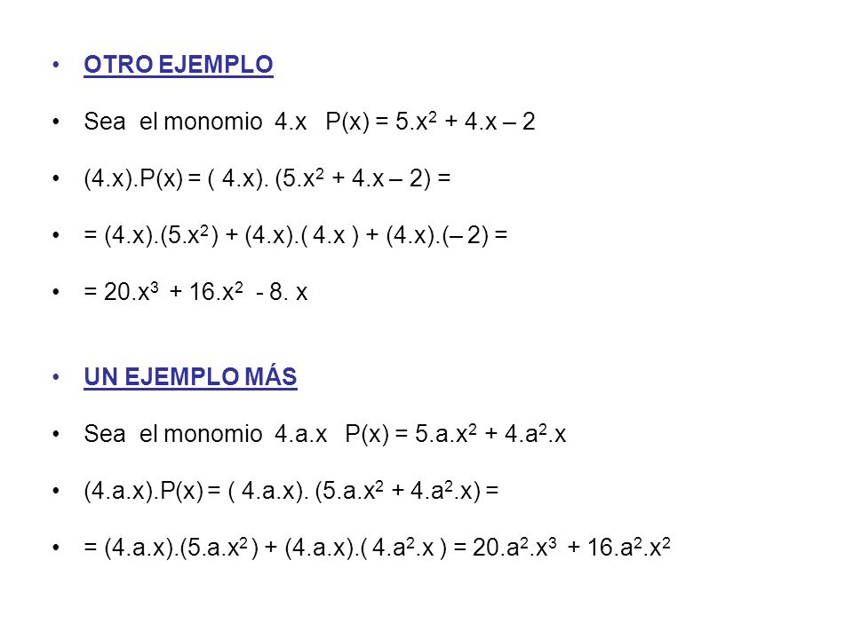 OTRO EJEMPLO Sea el monomio 4.x P(x) = 5.x2 + 4.x – 2. (4.x).P(x) = ( 4.x). (5.x2 + 4.x – 2) =
