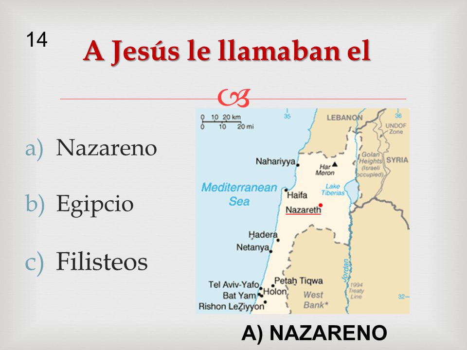 A Jesús le llamaban el 14 Nazareno Egipcio Filisteos A) NAZARENO