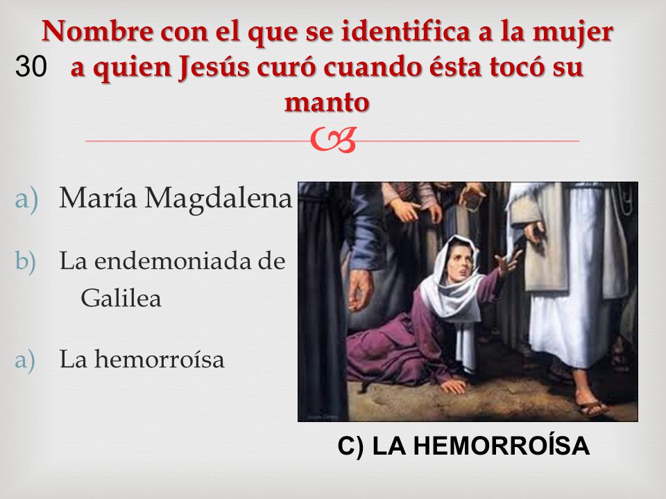 Nombre con el que se identifica a la mujer a quien Jesús curó cuando ésta tocó su manto