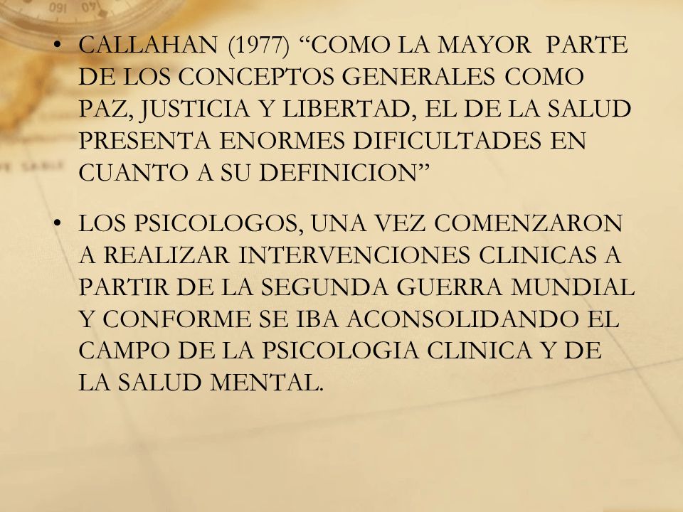 CALLAHAN (1977) COMO LA MAYOR PARTE DE LOS CONCEPTOS GENERALES COMO PAZ, JUSTICIA Y LIBERTAD, EL DE LA SALUD PRESENTA ENORMES DIFICULTADES EN CUANTO A SU DEFINICION