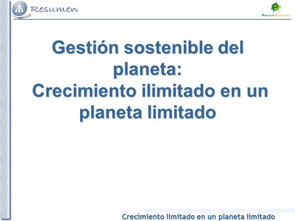 Gestión sostenible del planeta: Crecimiento ilimitado en un planeta limitado