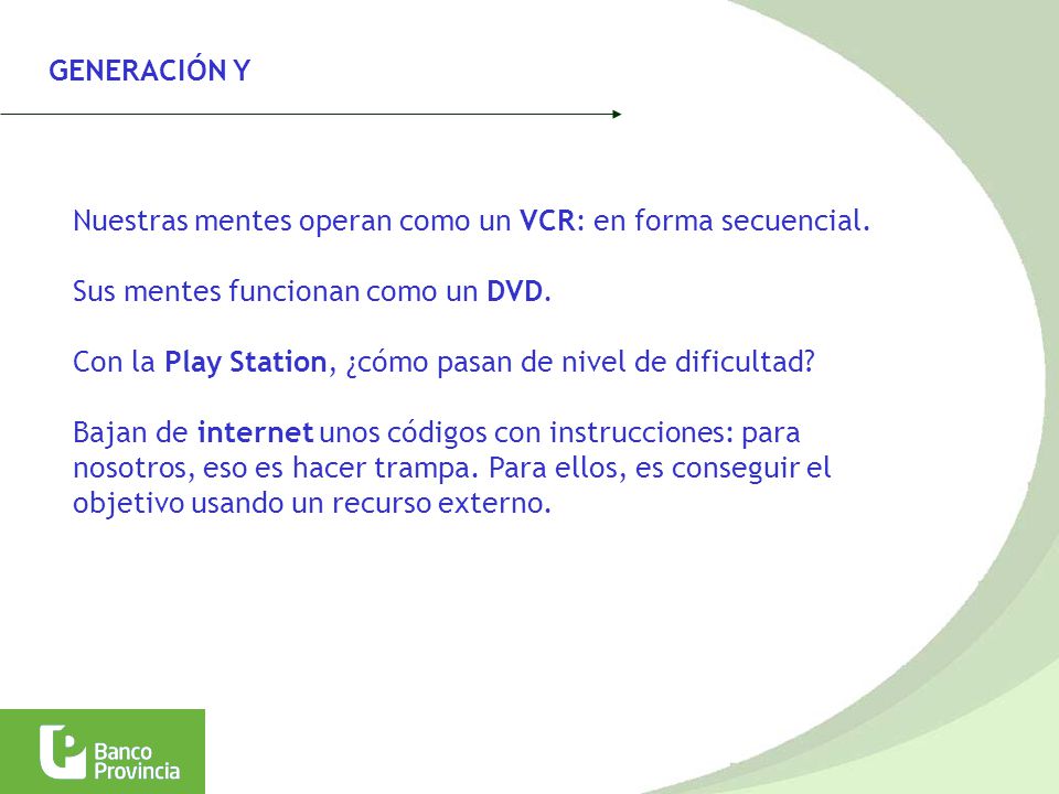 GENERACIÓN Y Nuestras mentes operan como un VCR: en forma secuencial. Sus mentes funcionan como un DVD.