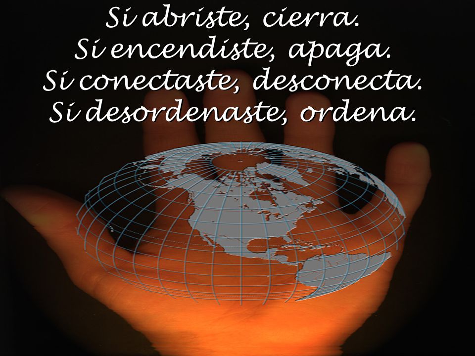 Si abriste, cierra. Si encendiste, apaga. Si conectaste, desconecta