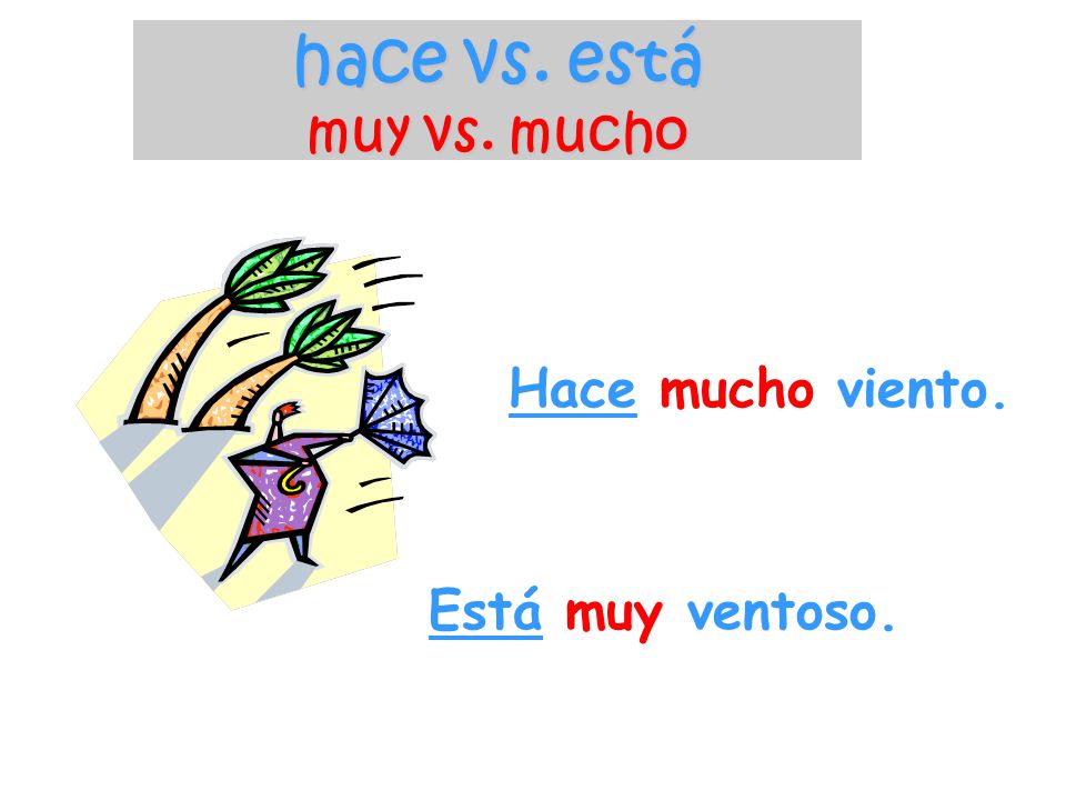 hace vs. está muy vs. mucho Hace mucho viento. Está muy ventoso.