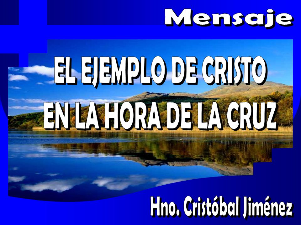 Mensaje EL EJEMPLO DE CRISTO EN LA HORA DE LA CRUZ Hno. Cristóbal Jiménez