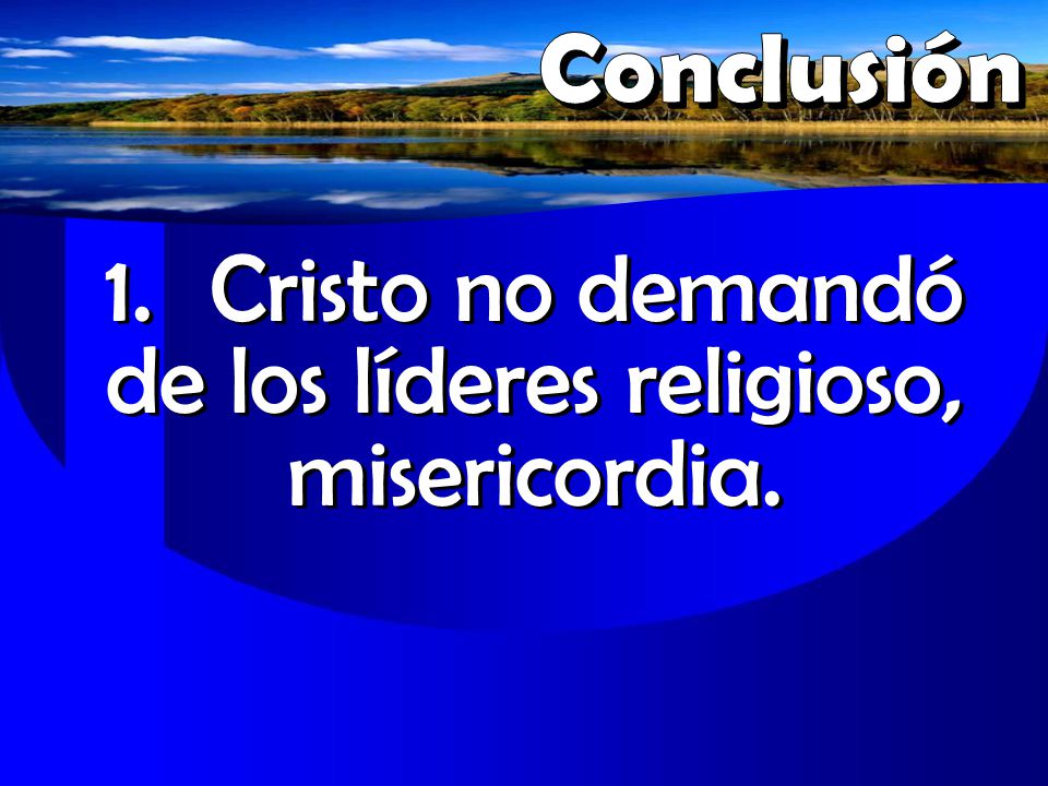 1. Cristo no demandó de los líderes religioso, misericordia.