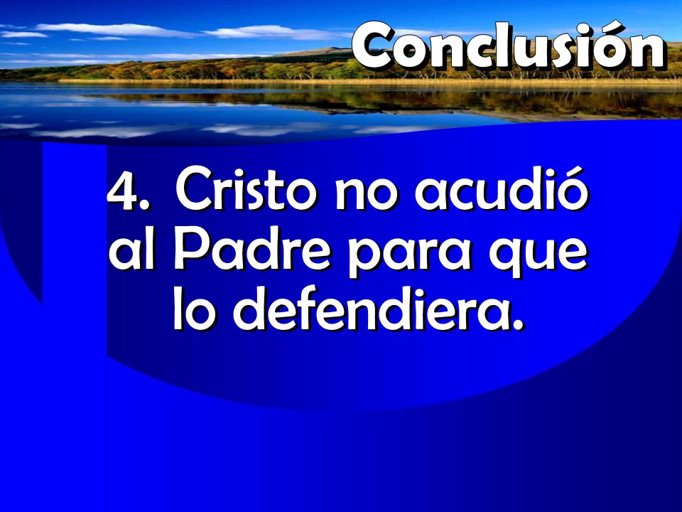 4. Cristo no acudió al Padre para que lo defendiera.