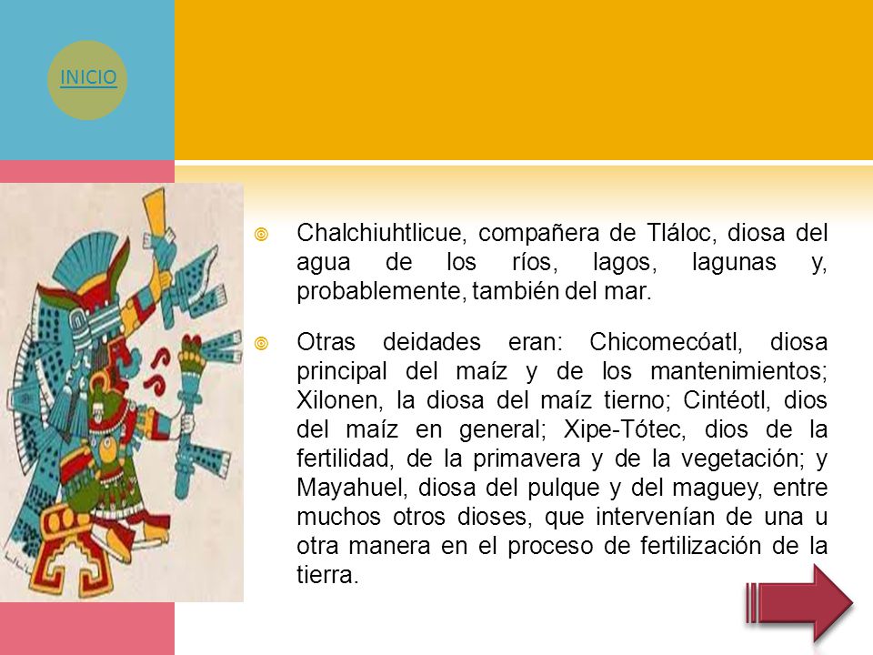 INICIO Chalchiuhtlicue, compañera de Tláloc, diosa del agua de los ríos, lagos, lagunas y, probablemente, también del mar.