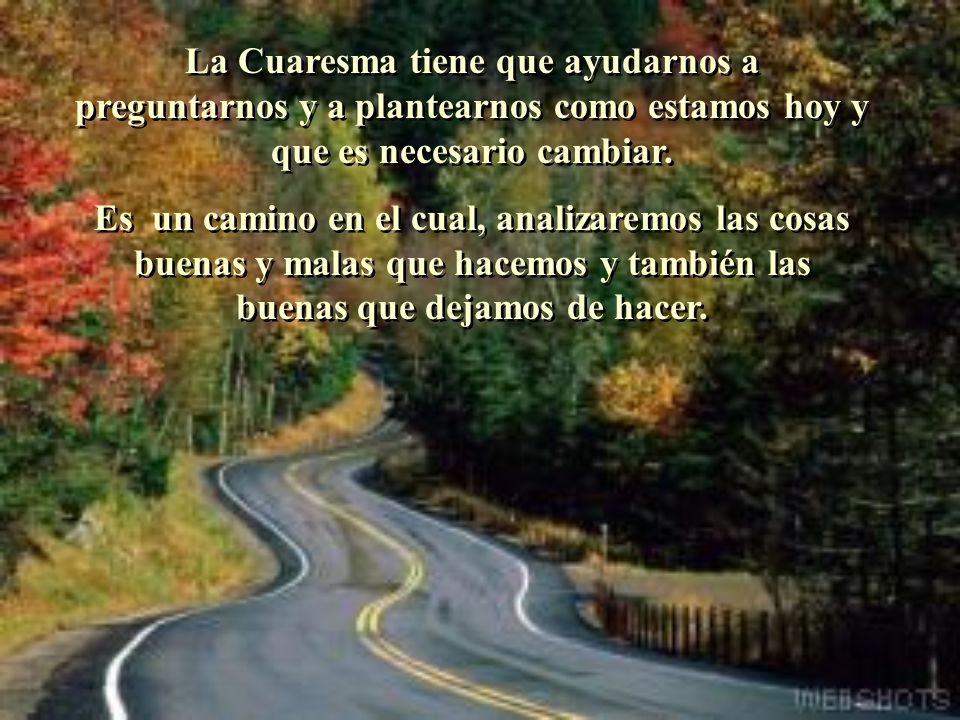 La Cuaresma tiene que ayudarnos a preguntarnos y a plantearnos como estamos hoy y que es necesario cambiar.