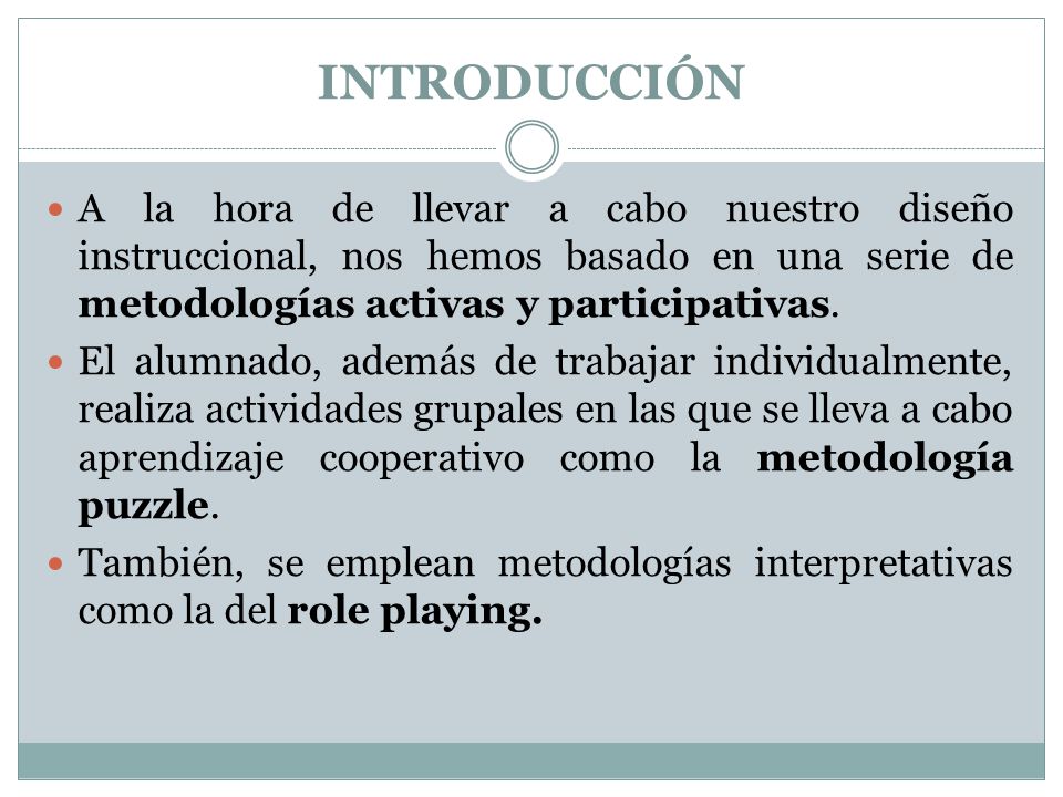 INTRODUCCIÓN A la hora de llevar a cabo nuestro diseño instruccional, nos hemos basado en una serie de metodologías activas y participativas.