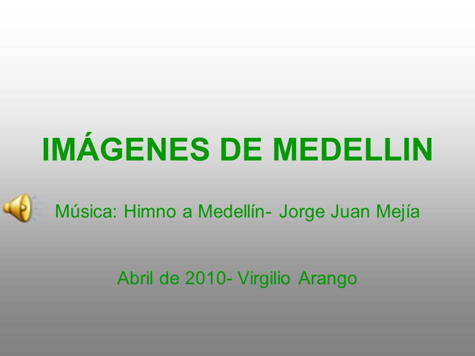 IMÁGENES DE MEDELLIN Música: Himno a Medellín- Jorge Juan Mejía