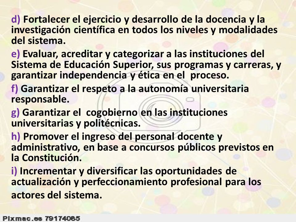 d) Fortalecer el ejercicio y desarrollo de la docencia y la investigación científica en todos los niveles y modalidades del sistema.