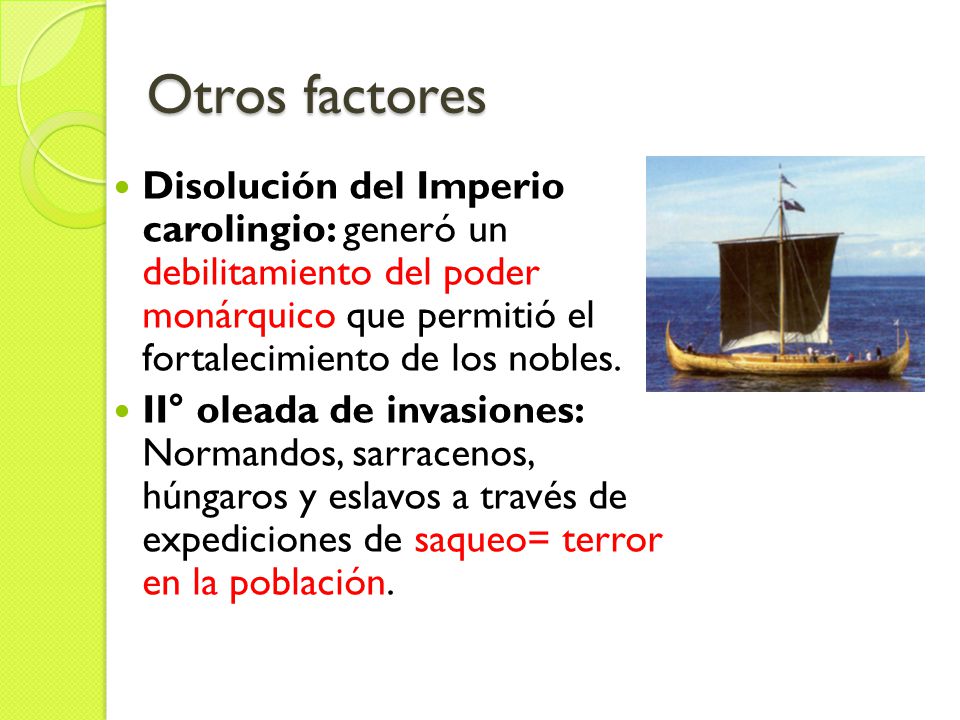 Otros factores Disolución del Imperio carolingio: generó un debilitamiento del poder monárquico que permitió el fortalecimiento de los nobles.