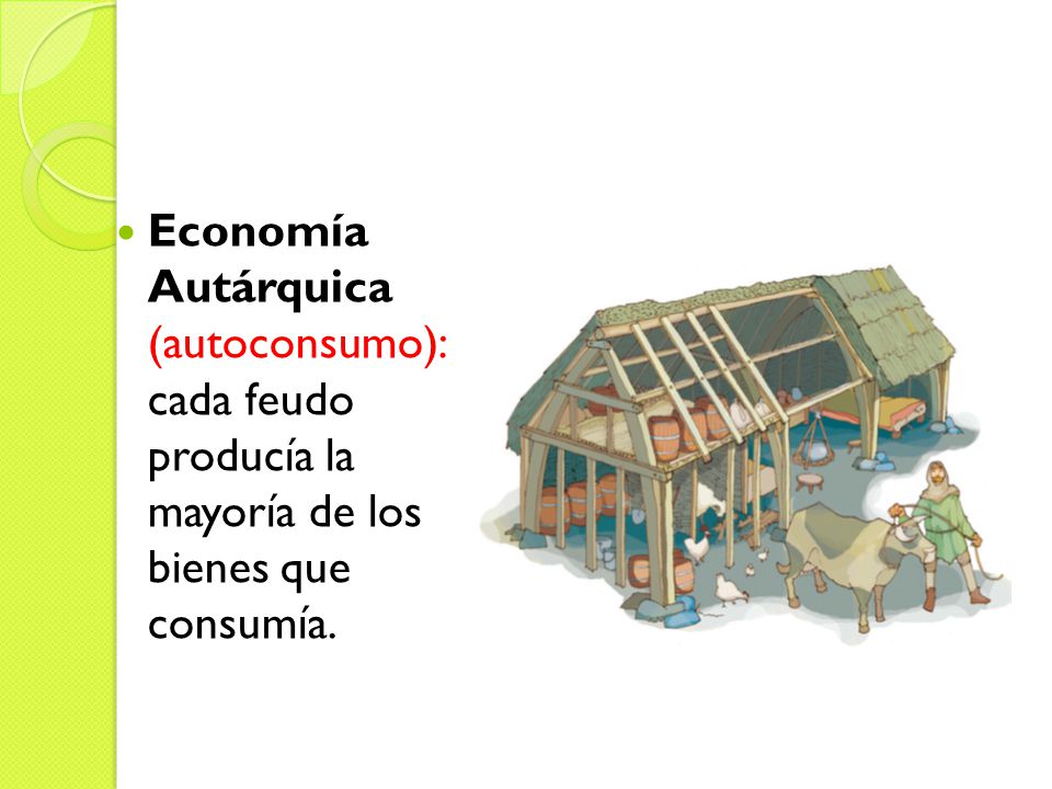 Economía Autárquica (autoconsumo): cada feudo producía la mayoría de los bienes que consumía.