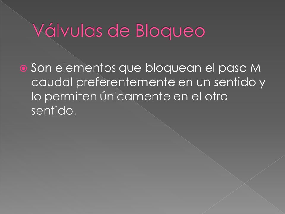 Válvulas de Bloqueo Son elementos que bloquean el paso M caudal preferentemente en un sentido y lo permiten únicamente en el otro sentido.