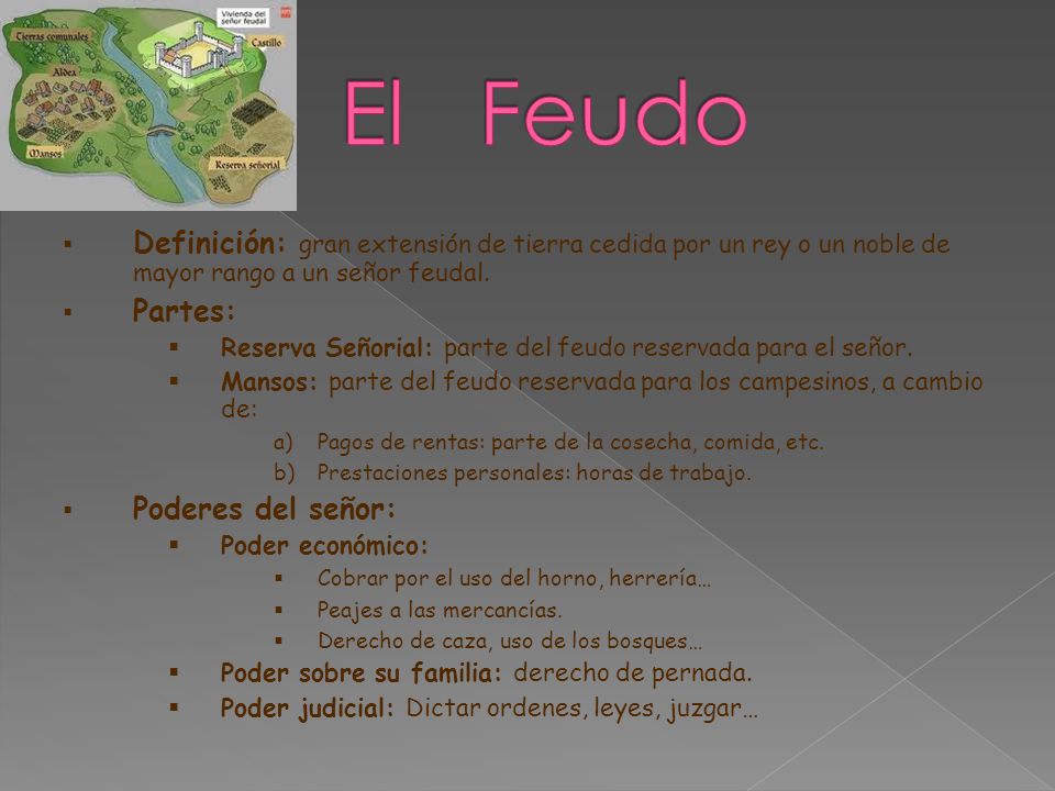 El Feudo Definición: gran extensión de tierra cedida por un rey o un noble de mayor rango a un señor feudal.
