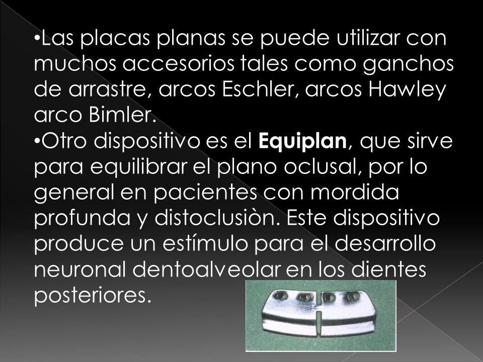 Las placas planas se puede utilizar con muchos accesorios tales como ganchos de arrastre, arcos Eschler, arcos Hawley arco Bimler.